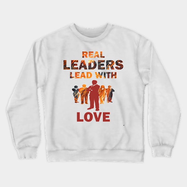 Real Leaders Lead with Love Crewneck Sweatshirt by YasOOsaY